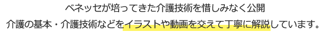 ベネッセが培ってきた介護技術を惜しみなく公開介護の基本・介護技術などをイラストや動画を交えて丁寧に解説しています。