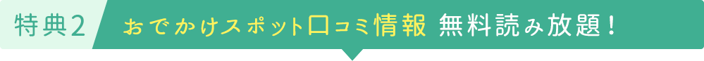 特典2おでかけスポット口コミ情報無料読み放題！