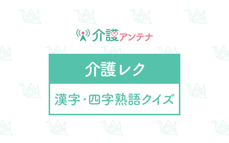 高齢者向け漢字 四字熟語クイズの介護レク素材を探す 介護アンテナ