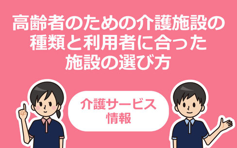 高齢者のための介護施設の種類と利用者に合った施設の選び方