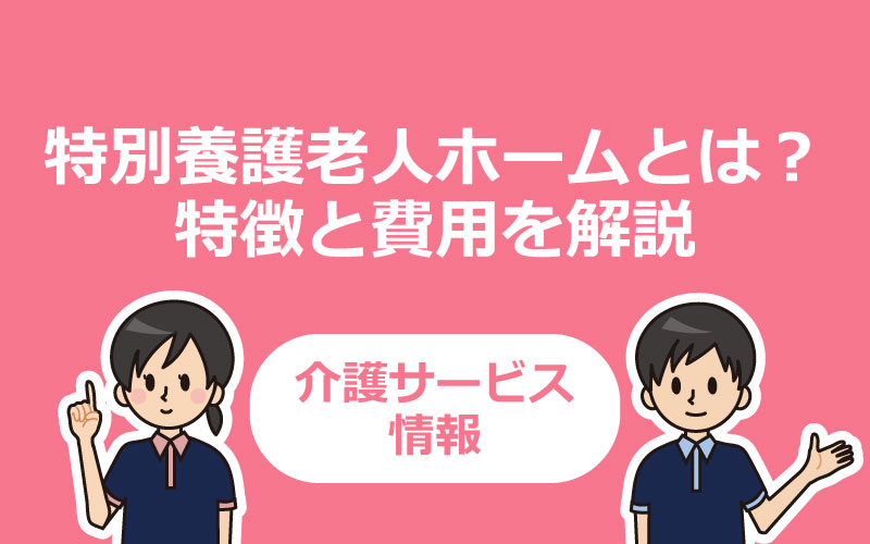 特別養護老人ホーム（特養）とは？特徴と費用を解説