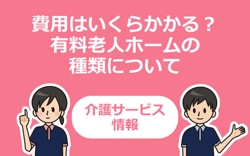 費用はいくらかかる？有料老人ホームの種類について