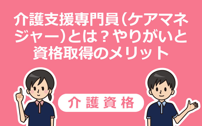 介護支援専門員（ケアマネジャー）とは？やりがいと資格取得のメリット