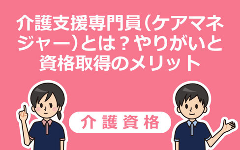 介護支援専門員（ケアマネジャー）とは？やりがいと資格取得のメリット