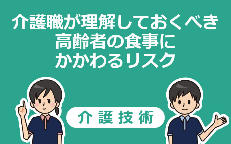 介護職が知っておきたい食事介助の基本や注意点・観察項目がわかるおすすめ記事4選