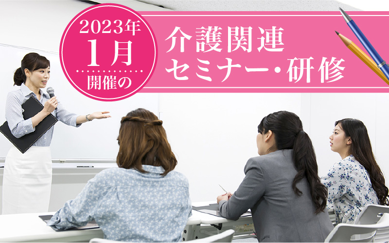 2023年1月開催！全国の介護関連セミナー・研修
