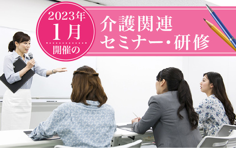 2023年1月開催！全国の介護関連セミナー・研修