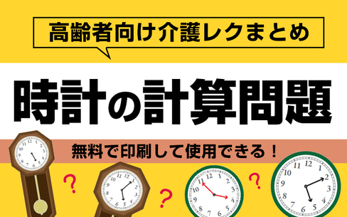 【無料で印刷】時計の計算問題で脳トレ！レクにもおすすめ！