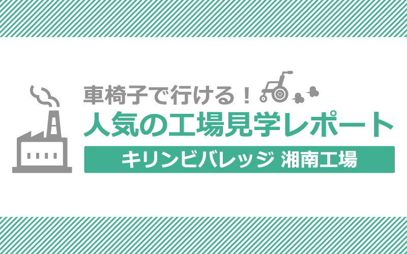 人気のキリンビバレッジ湘南工場見学レポート！無料＆車椅子OKな関東・神奈川県のお出かけスポット