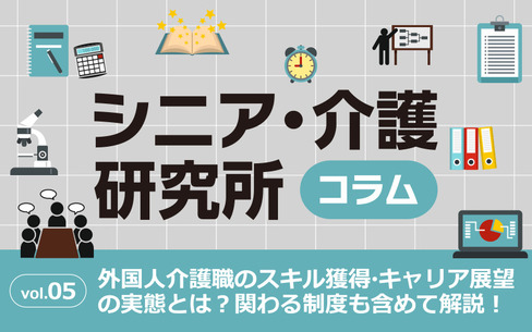 外国人介護職のスキル獲得・キャリア展望の実態とは？関わる制度も含めて解説！