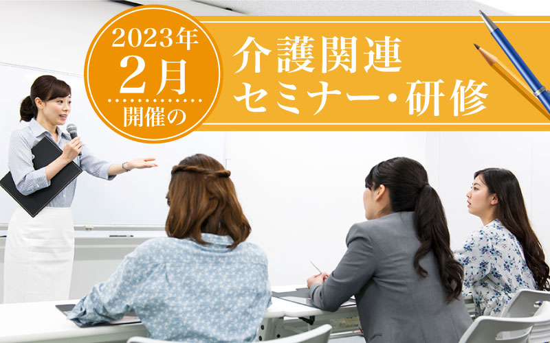 2023年2月開催！全国の介護関連セミナー・研修